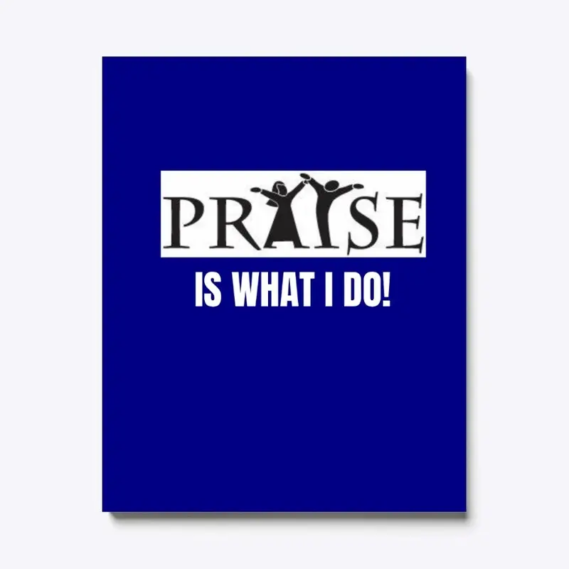 Praise is What I Do!