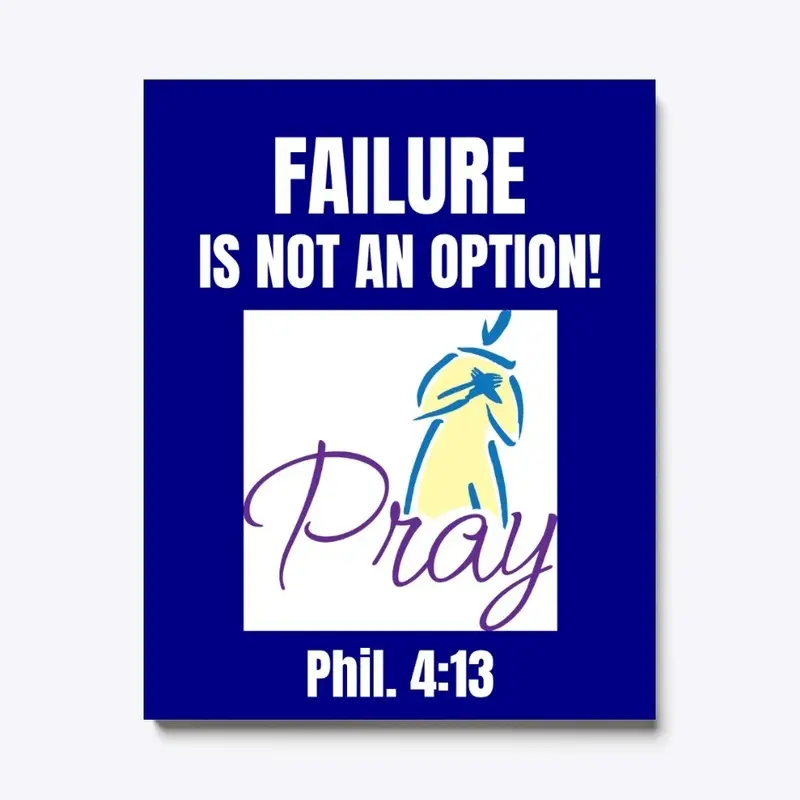 FAILURE IS NOT AN OPTION- PRAY Phil.4:13