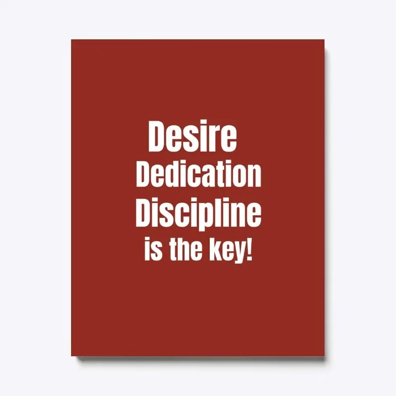 Desire, Dedication, Discipline.....