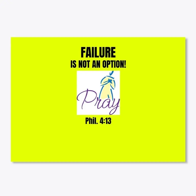 FAILURE IS NOT AN OPTION- PRAY Phil.4:13