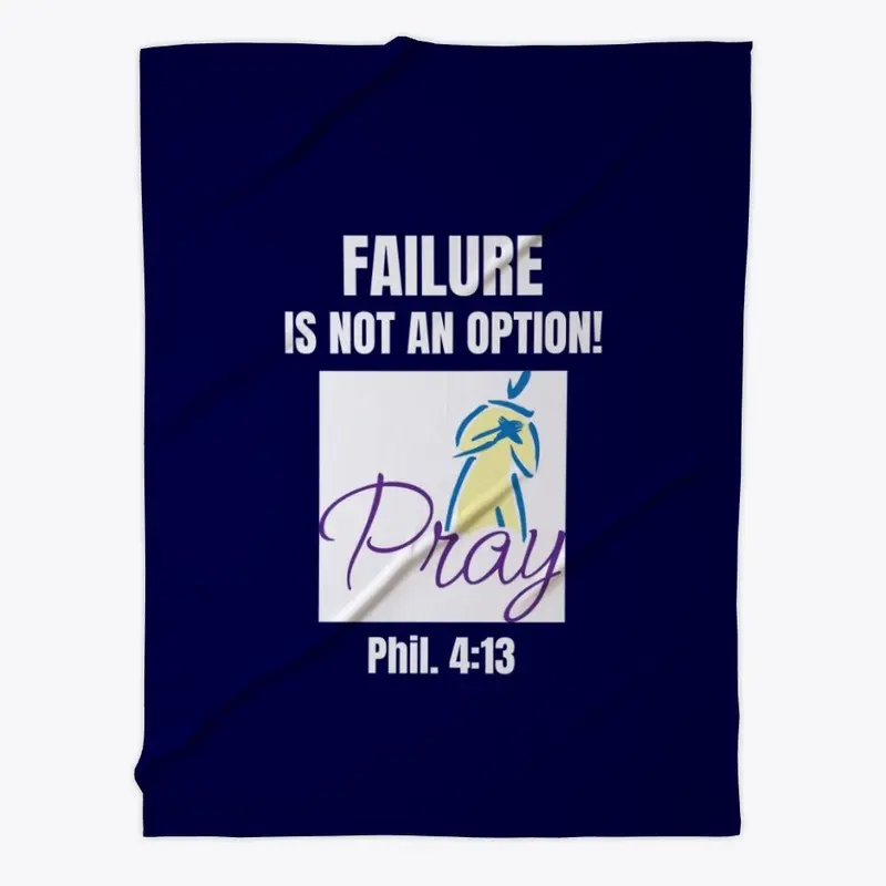 FAILURE IS NOT AN OPTION- PRAY Phil.4:13