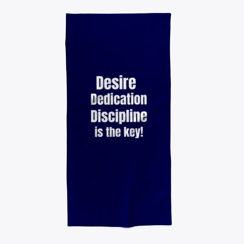 Desire, Dedication, Discipline.....