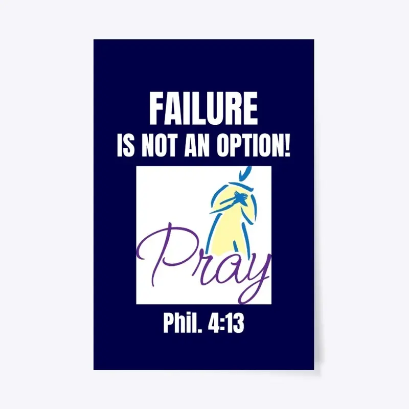 FAILURE IS NOT AN OPTION- PRAY Phil.4:13