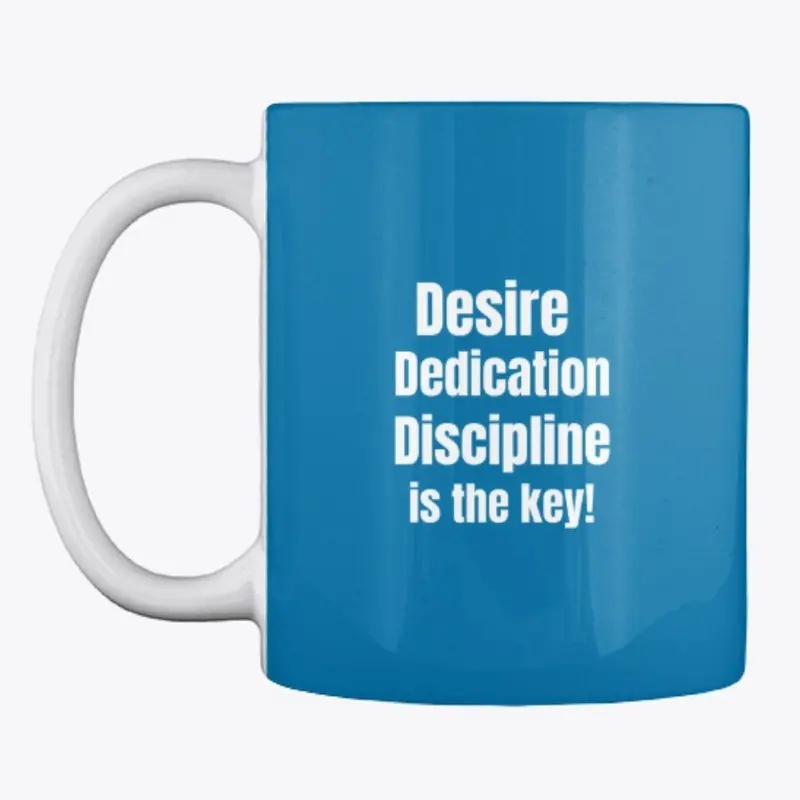 Desire, Dedication, Discipline.....