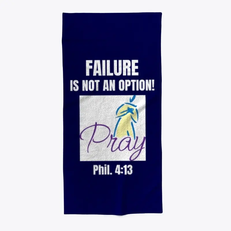 FAILURE IS NOT AN OPTION- PRAY Phil.4:13