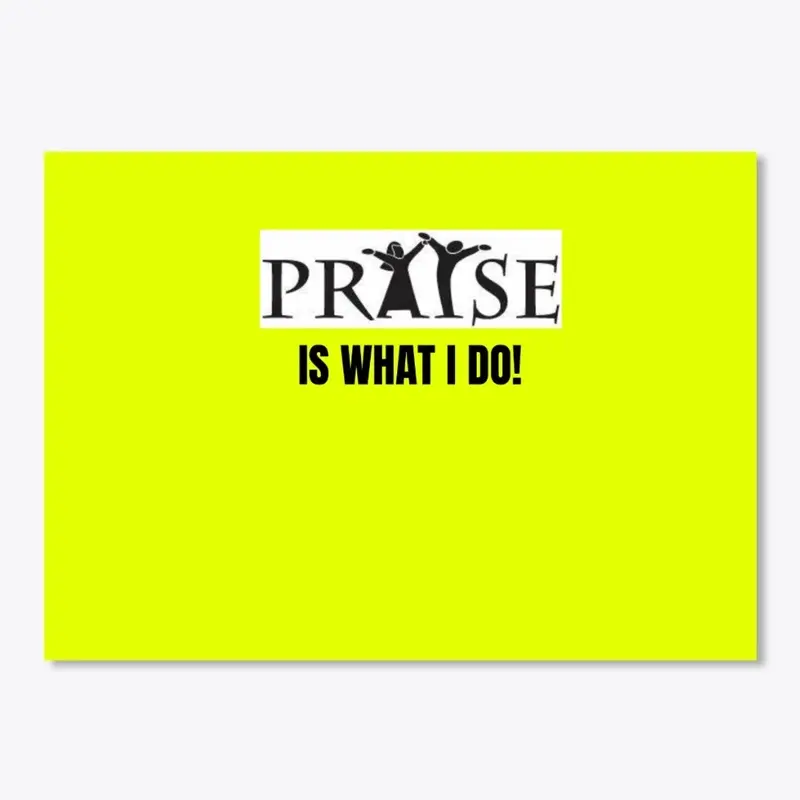 Praise is What I Do!