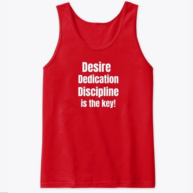 Desire, Dedication, Discipline.....