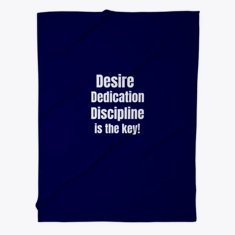 Desire, Dedication, Discipline.....