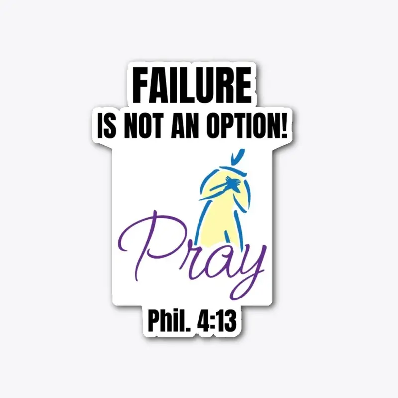 FAILURE IS NOT AN OPTION- PRAY Phil.4:13