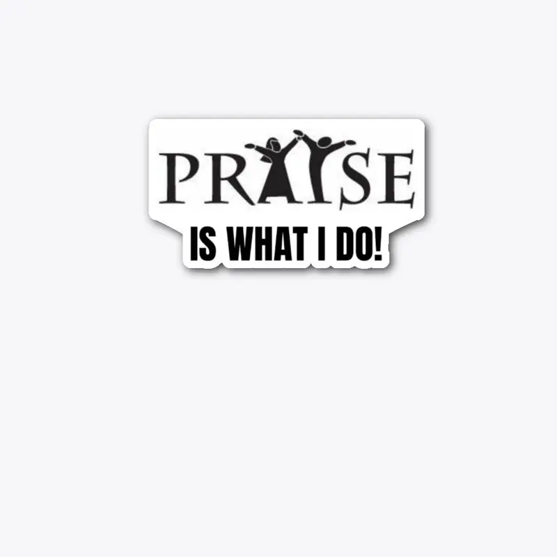 Praise is What I Do!