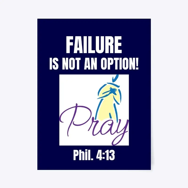 FAILURE IS NOT AN OPTION- PRAY Phil.4:13