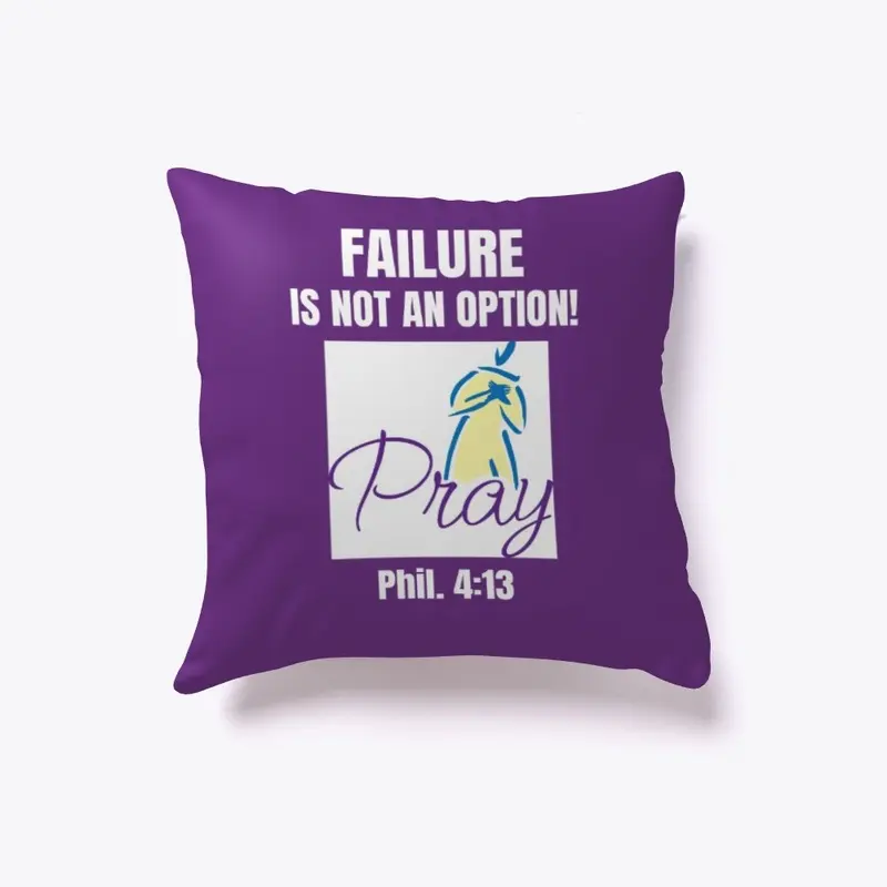 FAILURE IS NOT AN OPTION- PRAY Phil.4:13