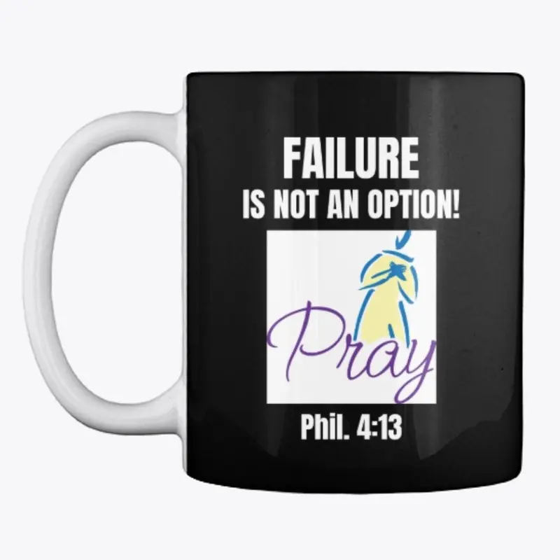 FAILURE IS NOT AN OPTION- PRAY Phil.4:13